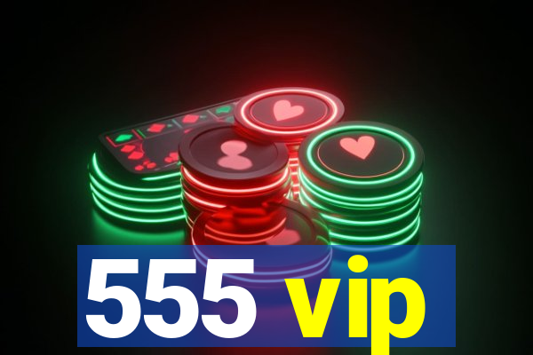 555 vip
